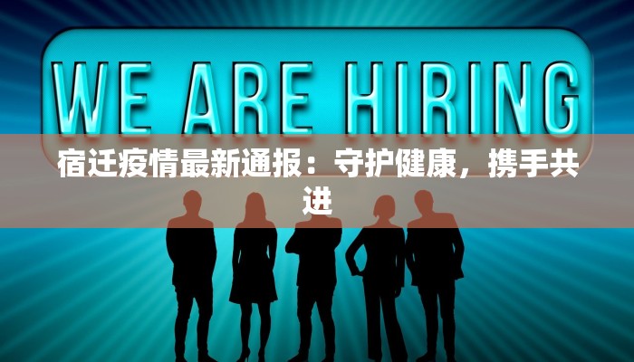 宿迁疫情最新通报：守护健康，携手共进