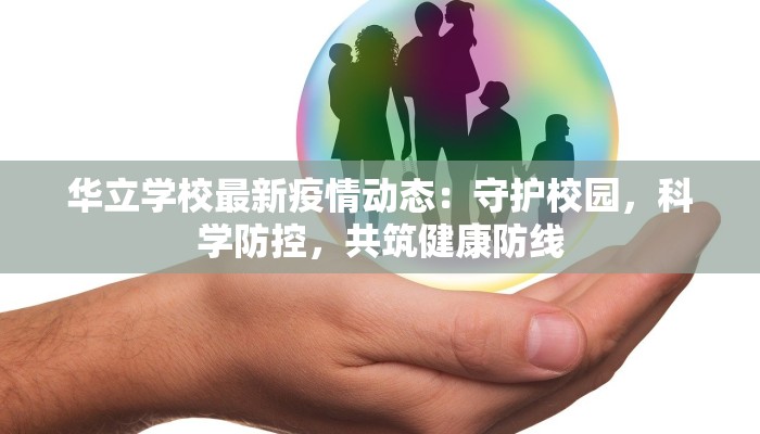 华立学校最新疫情动态:守护校园,科学防控,共筑健康防线 华立学校最新疫情动态:守护校园,科学防控,共筑健康防线