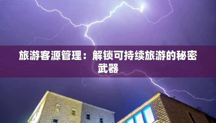 旅游客源管理：解锁可持续旅游的秘密武器