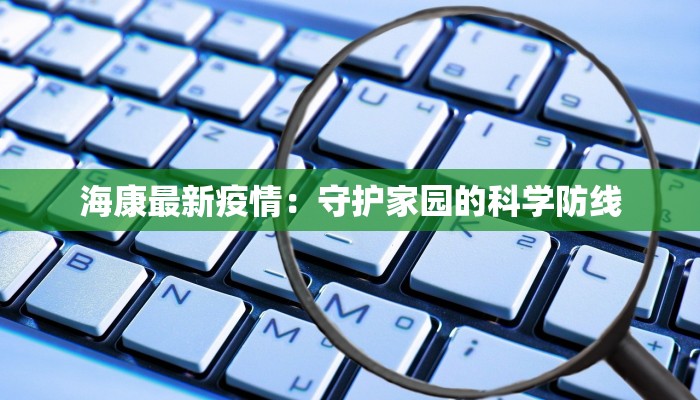 海康最新疫情：守护家园的科学防线