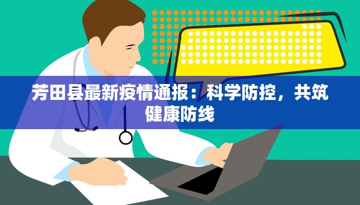 辽河源最新疫情:守护家园,科学防控共筑健康防线 辽河源最新疫情:守护家园,科学防控共筑健康防线
