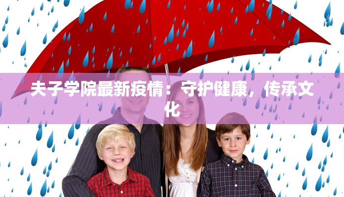 夫子学院最新疫情:守护健康,传承文化 夫子学院最新疫情:守护健康,传承文化