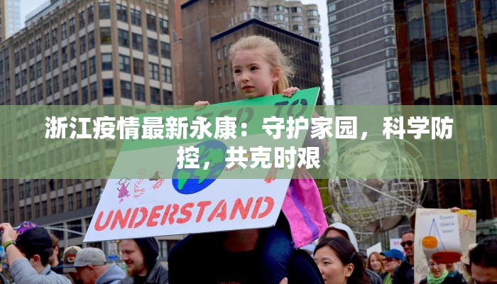 浙江疫情最新永康:守护家园,科学防控,共克时艰 浙江疫情最新永康:守护家园,科学防控,共克时艰
