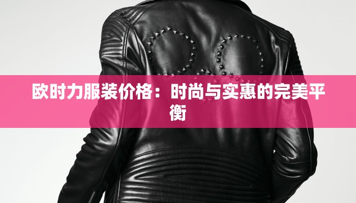 欧时力服装价格：时尚与实惠的完美平衡