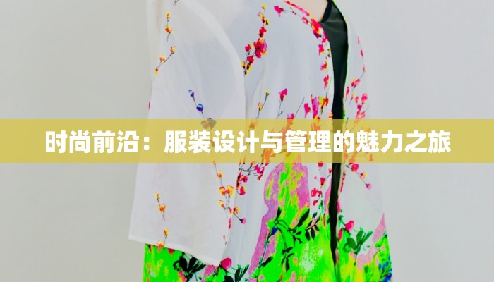 时尚前沿:服装设计与管理的魅力之旅 时尚前沿:服装设计与管理的魅力之旅