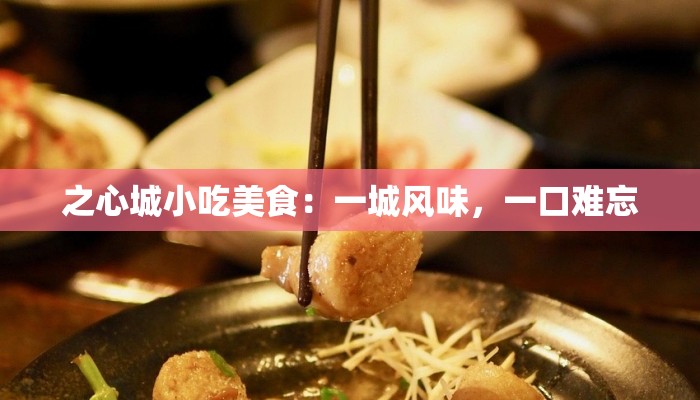 之心城小吃美食：一城风味，一口难忘