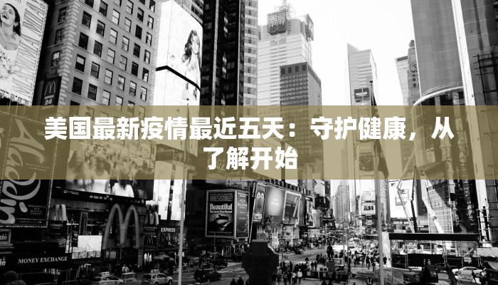 美国最新疫情最近五天：守护健康，从了解开始
