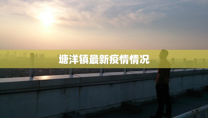 塘洋镇最新疫情情况 塘洋镇最新疫情情况