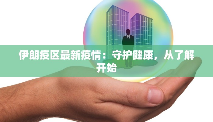 伊朗疫区最新疫情：守护健康，从了解开始