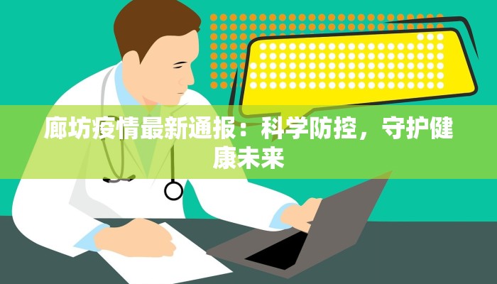 廊坊疫情最新通报:科学防控,守护健康未来 廊坊疫情最新通报:科学防控,守护健康未来