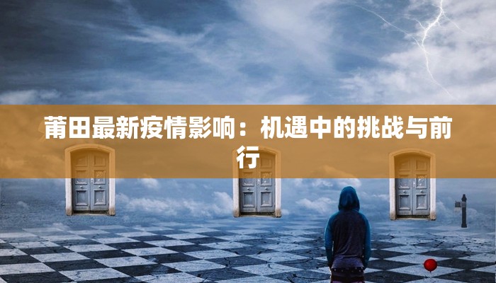 莆田最新疫情影响:机遇中的挑战与前行 莆田最新疫情影响:机遇中的挑战与前行