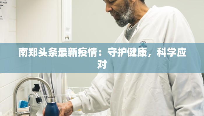 南郑头条最新疫情:守护健康,科学应对 南郑头条最新疫情:守护健康,科学应对