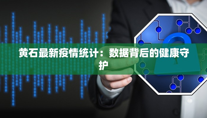 黄石最新疫情统计:数据背后的健康守护 黄石最新疫情统计:数据背后的健康守护