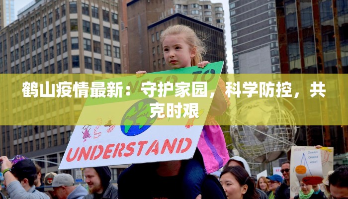 鹤山疫情最新：守护家园，科学防控，共克时艰