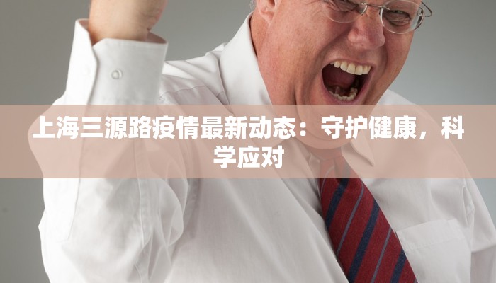 上海三源路疫情最新动态：守护健康，科学应对