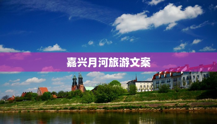 嘉兴月河旅游文案