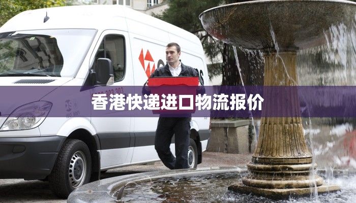 香港快递进口物流报价 香港快递进口物流报价