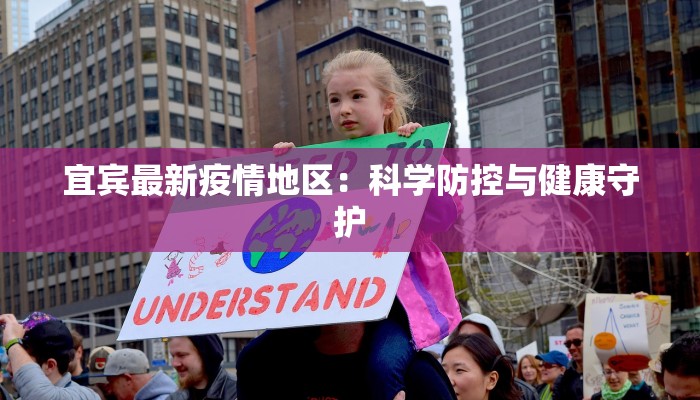 宜宾最新疫情地区:科学防控与健康守护 宜宾最新疫情地区:科学防控与健康守护