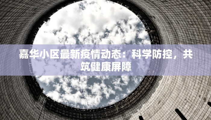 嘉华小区最新疫情动态：科学防控，共筑健康屏障