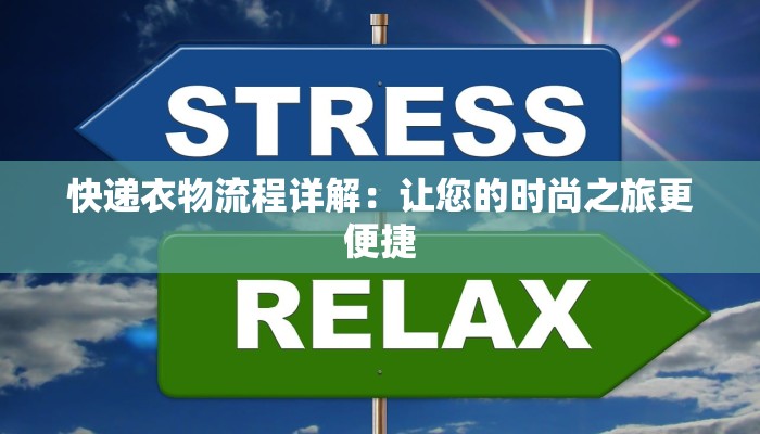 快递衣物流程详解:让您的时尚之旅更便捷 快递衣物流程详解:让您的时尚之旅更便捷