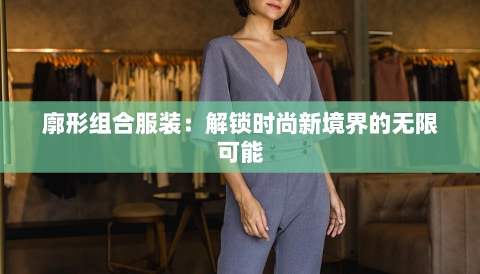 廓形组合服装:解锁时尚新境界的无限可能 廓形组合服装:解锁时尚新境界的无限可能