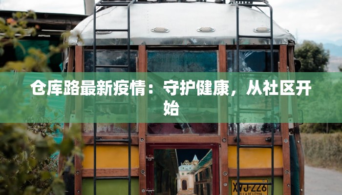 仓库路最新疫情:守护健康,从社区开始 仓库路最新疫情:守护健康,从社区开始