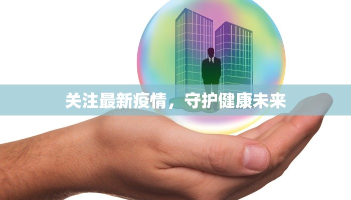 关注最新疫情,守护健康未来 关注最新疫情,守护健康未来