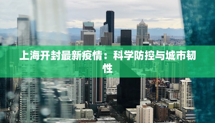 上海开封最新疫情：科学防控与城市韧性