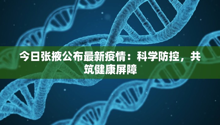 今日张掖公布最新疫情:科学防控,共筑健康屏障 今日张掖公布最新疫情:科学防控,共筑健康屏障