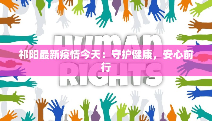 祁阳最新疫情今天:守护健康,安心前行 祁阳最新疫情今天:守护健康,安心前行
