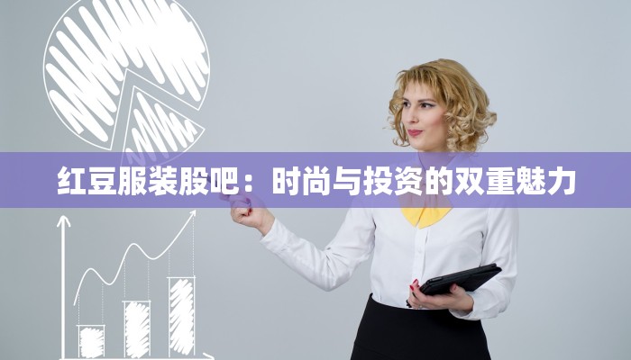 红豆服装股吧：时尚与投资的双重魅力