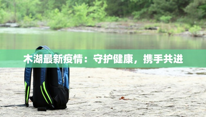 木湖最新疫情:守护健康,携手共进 木湖最新疫情:守护健康,携手共进