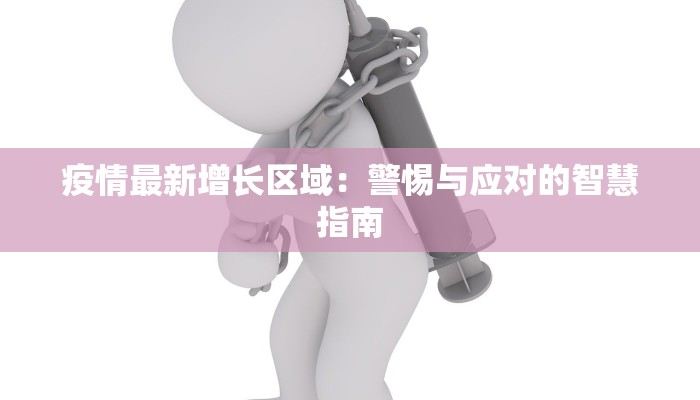 疫情最新增长区域:警惕与应对的智慧指南 疫情最新增长区域:警惕与应对的智慧指南