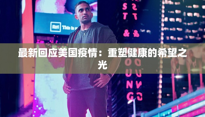 最新回应美国疫情：重塑健康的希望之光