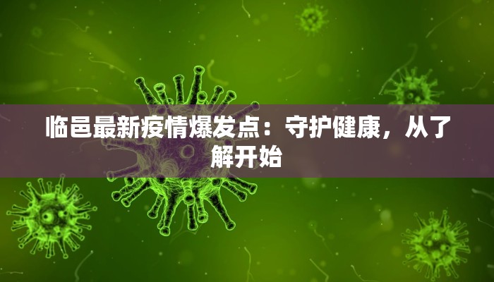 临邑最新疫情爆发点:守护健康,从了解开始 临邑最新疫情爆发点:守护健康,从了解开始