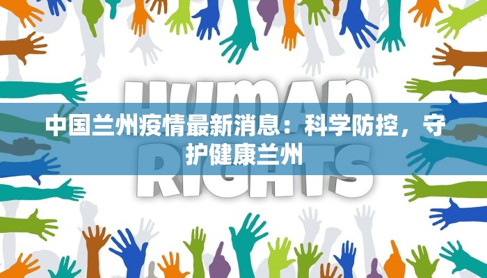 中国兰州疫情最新消息：科学防控，守护健康兰州