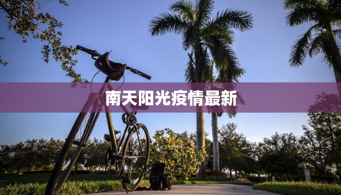 南天阳光疫情最新 南天阳光疫情最新