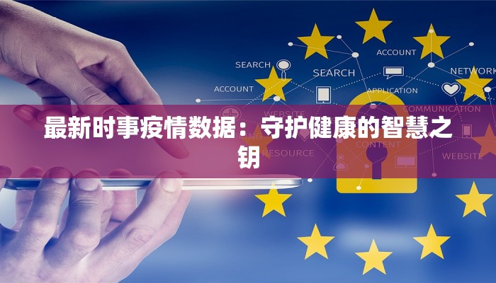 最新时事疫情数据:守护健康的智慧之钥 最新时事疫情数据:守护健康的智慧之钥