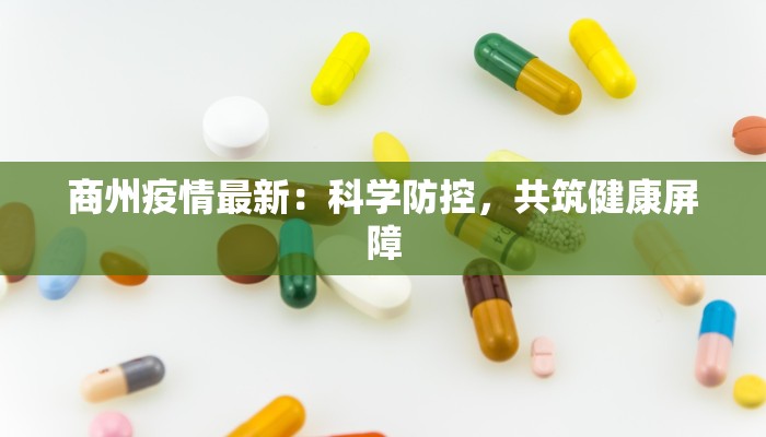 商州疫情最新:科学防控,共筑健康屏障 商州疫情最新:科学防控,共筑健康屏障