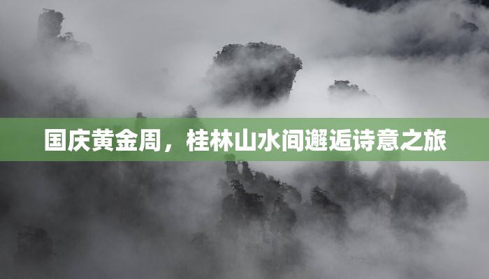 国庆黄金周,桂林山水间邂逅诗意之旅 国庆黄金周,桂林山水间邂逅诗意之旅