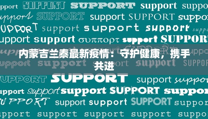 内蒙吉兰泰最新疫情:守护健康,携手共进 内蒙吉兰泰最新疫情:守护健康,携手共进