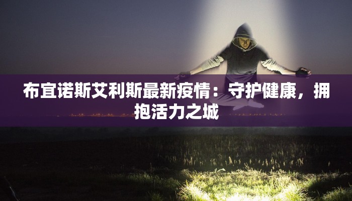 布宜诺斯艾利斯最新疫情：守护健康，拥抱活力之城