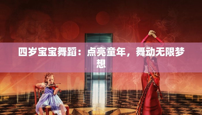 四岁宝宝舞蹈：点亮童年，舞动无限梦想