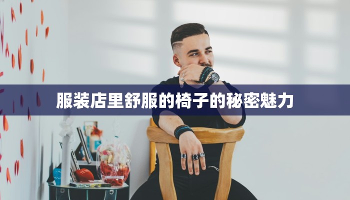 服装店里舒服的椅子的秘密魅力 服装店里舒服的椅子的秘密魅力