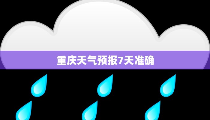 重庆天气预报7天准确 重庆天气预报7天准确