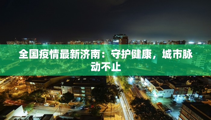 石板坡疫情最新:科学防控下的社区守护与希望之光 石板坡疫情最新:科学防控下的社区守护与希望之光