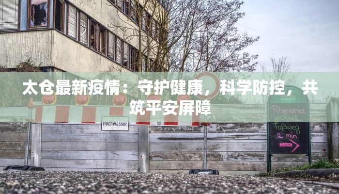 太仓最新疫情：守护健康，科学防控，共筑平安屏障