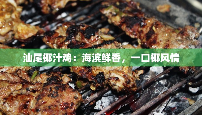 汕尾椰汁鸡：海滨鲜香，一口椰风情