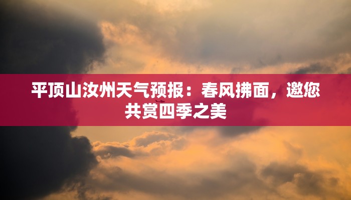 平顶山汝州天气预报：春风拂面，邀您共赏四季之美