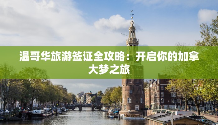 温哥华旅游签证全攻略：开启你的加拿大梦之旅